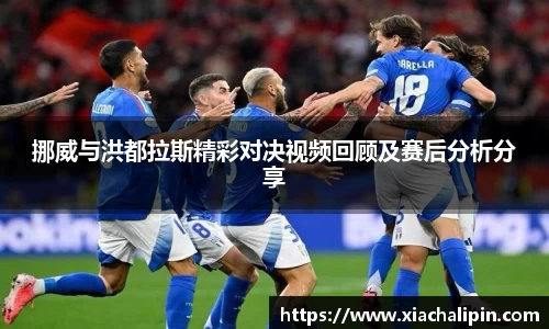 挪威与洪都拉斯精彩对决视频回顾及赛后分析分享